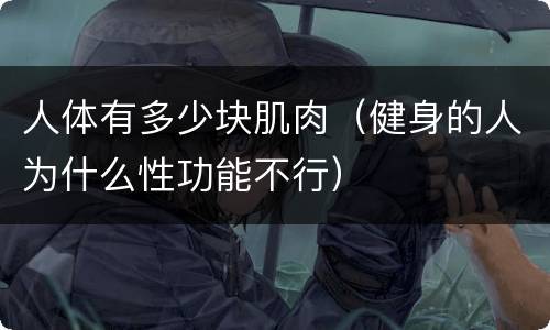 人体有多少块肌肉（健身的人为什么性功能不行）