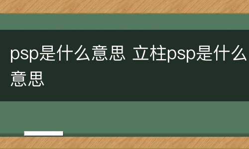 psp是什么意思 立柱psp是什么意思