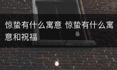 惊蛰有什么寓意 惊蛰有什么寓意和祝福