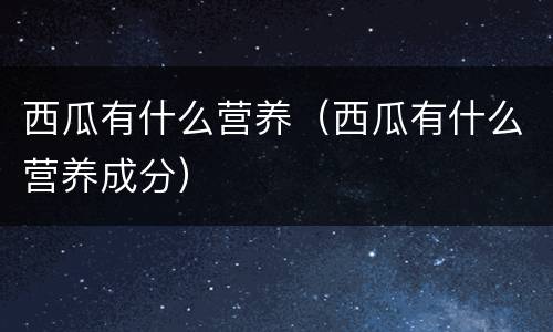 西瓜有什么营养（西瓜有什么营养成分）