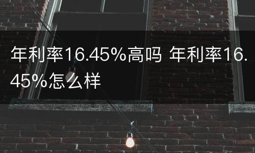 年利率16.45%高吗 年利率16.45%怎么样