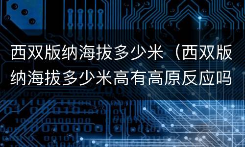 西双版纳海拔多少米（西双版纳海拔多少米高有高原反应吗）