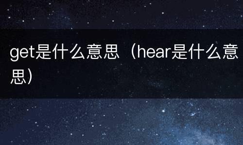 get是什么意思（hear是什么意思）