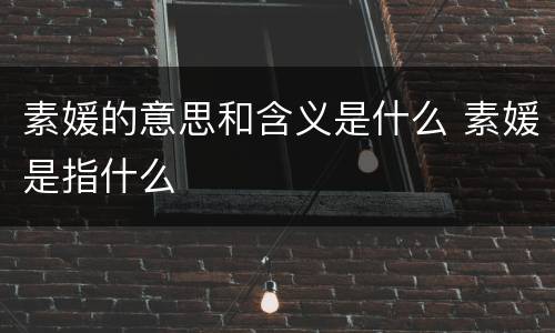 素媛的意思和含义是什么 素媛是指什么