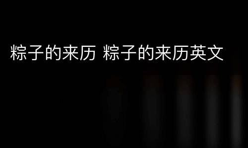 粽子的来历 粽子的来历英文