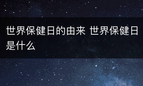 世界保健日的由来 世界保健日是什么