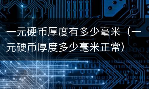 一元硬币厚度有多少毫米（一元硬币厚度多少毫米正常）