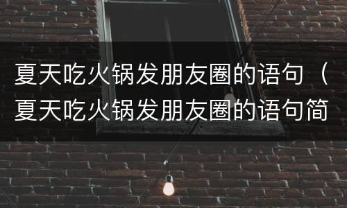 夏天吃火锅发朋友圈的语句（夏天吃火锅发朋友圈的语句简短）