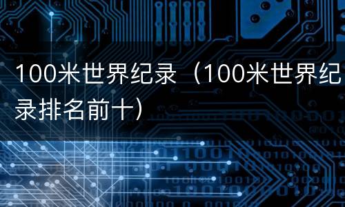 100米世界纪录（100米世界纪录排名前十）