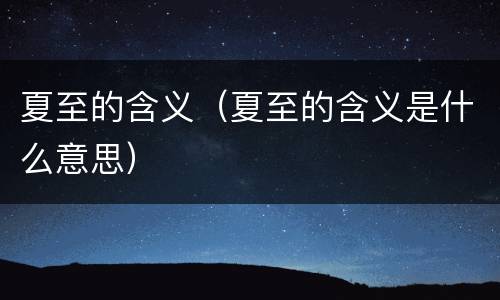 夏至的含义（夏至的含义是什么意思）