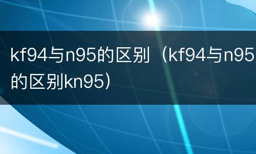 kf94与n95的区别（kf94与n95的区别kn95）