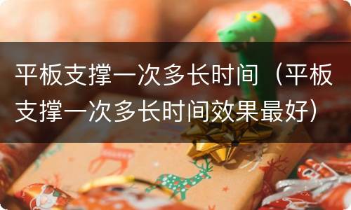 平板支撑一次多长时间（平板支撑一次多长时间效果最好）