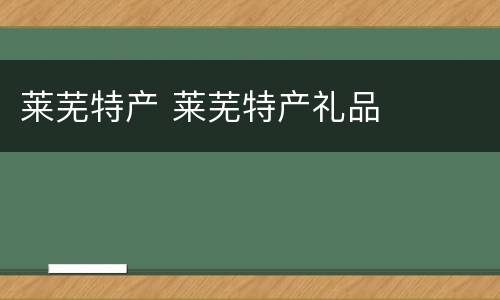 莱芜特产 莱芜特产礼品