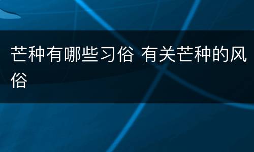 芒种有哪些习俗 有关芒种的风俗