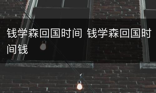 钱学森回国时间 钱学森回国时间钱