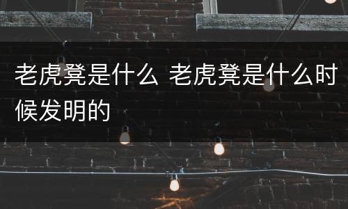 老虎凳是什么 老虎凳是什么时候发明的