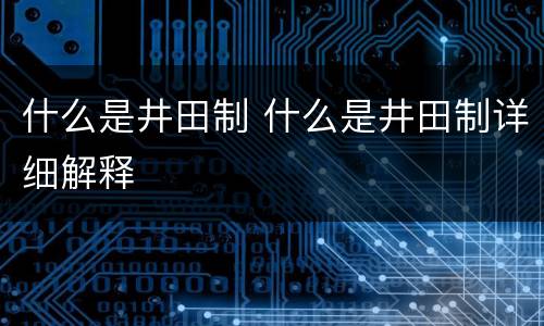 什么是井田制 什么是井田制详细解释
