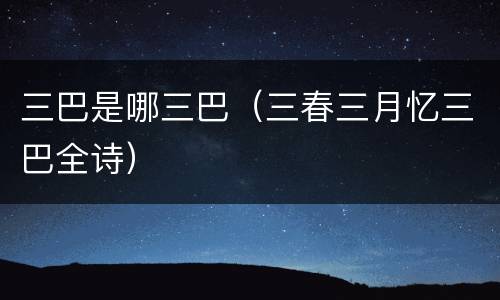 三巴是哪三巴（三春三月忆三巴全诗）