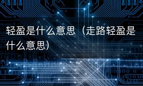 轻盈是什么意思（走路轻盈是什么意思）