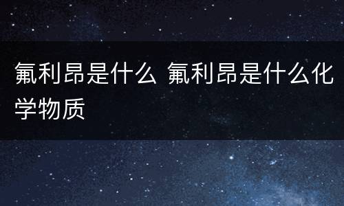 氟利昂是什么 氟利昂是什么化学物质