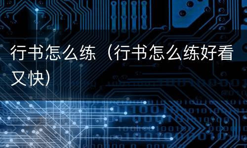 行书怎么练（行书怎么练好看又快）