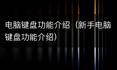 电脑键盘功能介绍（新手电脑键盘功能介绍）