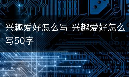 兴趣爱好怎么写 兴趣爱好怎么写50字