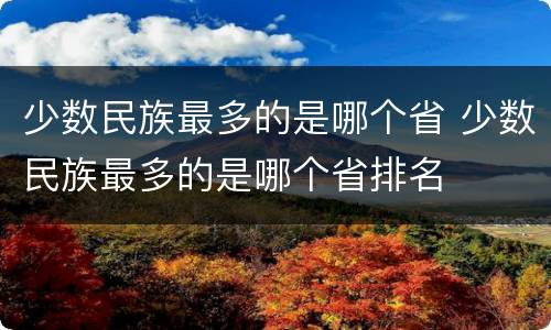 少数民族最多的是哪个省 少数民族最多的是哪个省排名