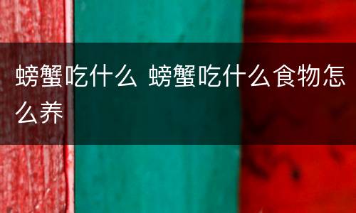 螃蟹吃什么 螃蟹吃什么食物怎么养