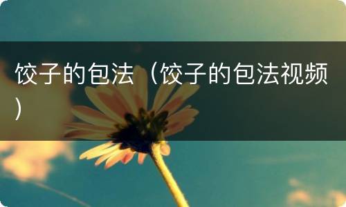 饺子的包法（饺子的包法视频）