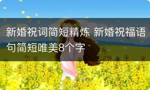 新婚祝词简短精炼 新婚祝福语句简短唯美8个字
