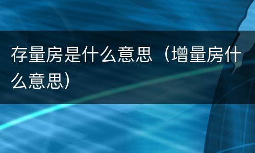 存量房是什么意思（增量房什么意思）