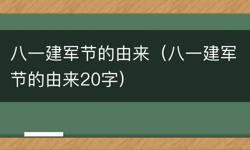 八一建军节的由来（八一建军节的由来20字）