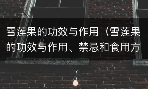 雪莲果的功效与作用（雪莲果的功效与作用、禁忌和食用方法）