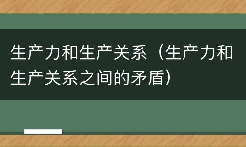 生产力和生产关系（生产力和生产关系之间的矛盾）