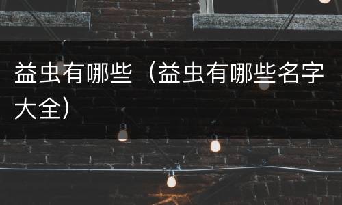 益虫有哪些（益虫有哪些名字大全）