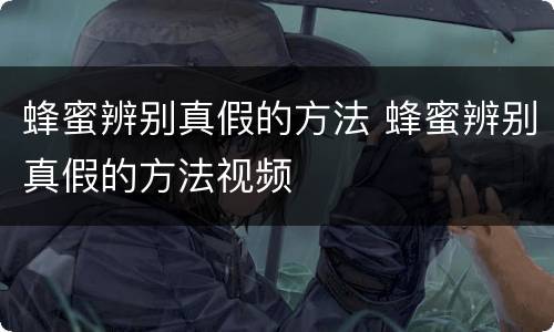 蜂蜜辨别真假的方法 蜂蜜辨别真假的方法视频