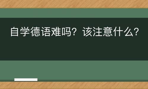  自学德语难吗？该注意什么？