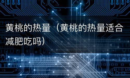 黄桃的热量（黄桃的热量适合减肥吃吗）