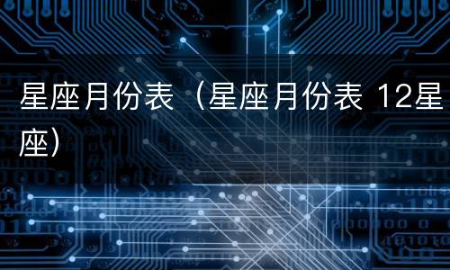 星座月份表（星座月份表 12星座）