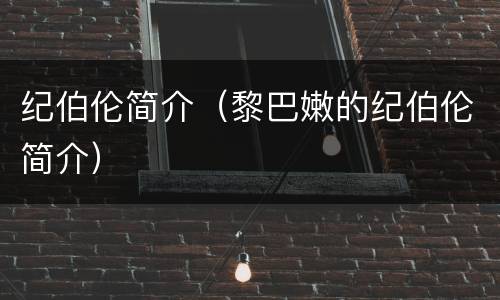 纪伯伦简介（黎巴嫩的纪伯伦简介）