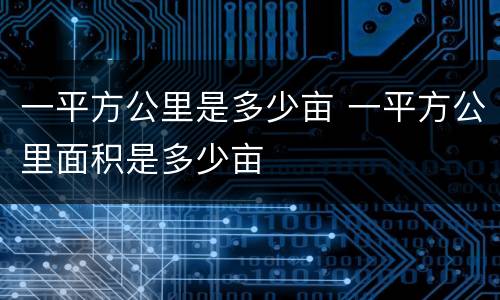 一平方公里是多少亩 一平方公里面积是多少亩