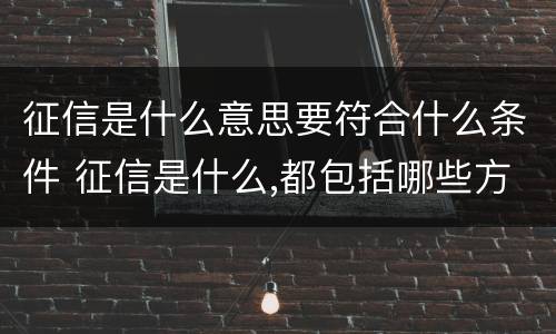 征信是什么意思要符合什么条件 征信是什么,都包括哪些方面