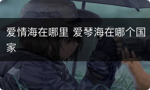 爱情海在哪里 爱琴海在哪个国家