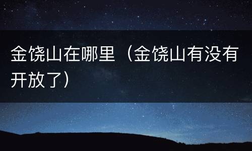 金饶山在哪里（金饶山有没有开放了）
