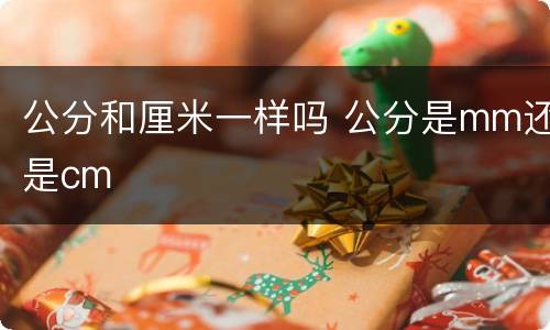 公分和厘米一样吗 公分是mm还是cm