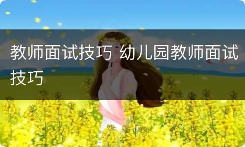 教师面试技巧 幼儿园教师面试技巧
