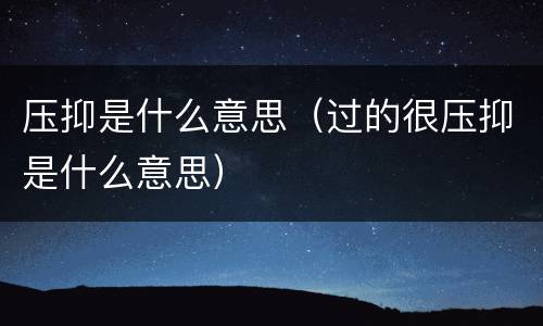 压抑是什么意思（过的很压抑是什么意思）