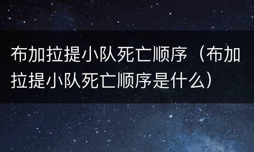 布加拉提小队死亡顺序（布加拉提小队死亡顺序是什么）