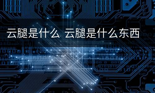 云腿是什么 云腿是什么东西